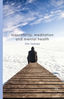 Masculinity, Meditation and Mental Health 1137345276 Book Cover