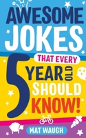 Awesome Jokes That Every 5 Year Old Should Know!: Bucketloads of rib ticklers, tongue twisters and side splitters (Awesome Jokes for Kids) 1999914716 Book Cover