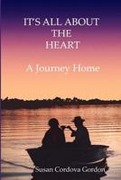It's All About the Heart: A Journey Home 1500724874 Book Cover
