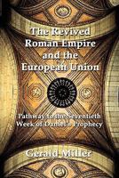 The Revived Roman Empire and the European Union: Pathway to the Seventieth Week of Daniel's Prophecy 1456039024 Book Cover