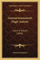 Ammaestrammenti Degli Antichi: Latini E Toscani (1840) 1160783225 Book Cover