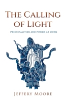 The Calling of Light: Principalities and Power as Work B0F3RQ9B7T Book Cover