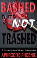 Bashed But Not Trashed B0BFLHGY9Q Book Cover