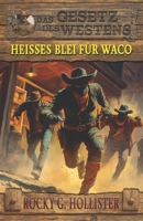 Heißes Blei für Waco: Der Unzähmbare Band 3 – Historischer Western (Historische Western-Reihe "Das Gesetz des Westens") (German Edition) 3964035254 Book Cover