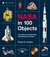 NASA in 100 Objects: Innovation and Exploration from Rockets to Rovers 1588348296 Book Cover