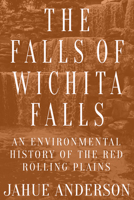 The Falls of Wichita Falls: An Environmental History of the Red Rolling Plains 1682831566 Book Cover