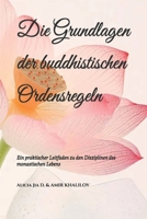 Die Grundlagen der buddhistischen Ordensregeln: Ein praktischer Leitfaden zu den Disziplinen des monastischen Lebens (German Edition) B0DRRTP7QF Book Cover