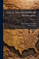 Local Institutions of Maryland, Volume 3 1143848705 Book Cover