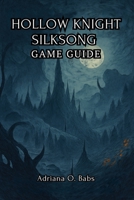 HOLLOW KNIGHT SILKSONG Game Guide: Conquer Epic Challenges, defeat towering bosses and navigate treacherous landscapes with expert strategies B0FQWPQZVQ Book Cover