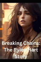 Breaking Chains: The Rylee Hart Story B0C9SDMWDW Book Cover