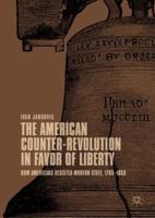 The American Counter-Revolution in Favor of Liberty: How Americans Resisted Modern State, 1765–1850 3030037320 Book Cover