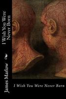 I Wish You Were Never Born 1494490919 Book Cover