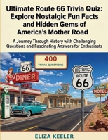 Ultimate Route 66 Trivia Quiz: Explore Nostalgic Fun Facts and Hidden Gems of America's Mother Road: A Journey Through History with Challenging ... for Enthusiasts (Route 66 Adventures Series) B0H5VCXJ7Z Book Cover