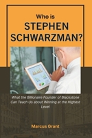 Who is Stephen Schwarzman?: What the Billionaire Founder of Blackstone Can Teach Us about Winning at the Highest Level B0FWBTTY85 Book Cover
