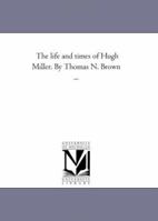 The Life and Times of Hugh Miller 1021979961 Book Cover