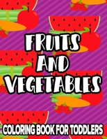 Fruits And Vegetables Coloring Book For Toddlers: Nutritious Foods Coloring And Tracing Pages, Illustrations To Color With Fun Activities For Kids B08P2C6D5J Book Cover