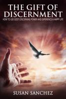 The Gift Of Discernment: How To Use God’s Discerning Power And Experience A Happy Life 1733595112 Book Cover