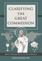 Clarifying the Great Commission: Jesus' Parting Gifts to His Church 0758677308 Book Cover