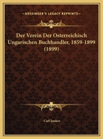 Der Verein Der Osterreichisch Ungarischen Buchhandler, 1859-1899 (1899) 1160447586 Book Cover