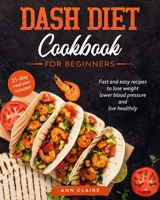 Dash Diet cookbook for beginners: Fast and Easy Recipes to Lose Weight, Lower Blood Pressure and Live Healthily. 21-day Meal Plan Included B087LBP289 Book Cover