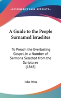 A Guide To The People Surnamed Israelites: To Preach The Everlasting Gospel, In A Number Of Sermons Selected From The Scriptures (1848) 1437455131 Book Cover