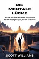 DIE MENTALE LÜCKE: Wie Sie von Ihrer aktuellen Situation zu der Situation gelangen, die Sie anstreben B0G4C2B3SM Book Cover
