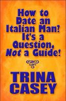 How to Date an Italian Man? It's a Question Not a Guide! 1607490536 Book Cover