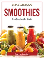Simple Superfood Smoothies: Fresh Smoothies for athletes 1804377813 Book Cover