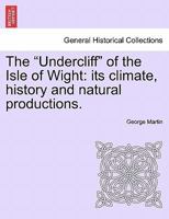 The "Undercliff" of the Isle of Wight: its climate, history and natural productions. 1241524947 Book Cover