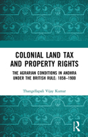 Colonial Land Tax and Property Rights: The Agrarian Conditions in Andhra under the British Rule: 1858-1900 1032653507 Book Cover
