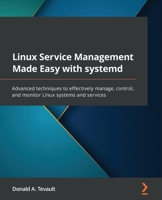 Linux Service Management Made Easy with systemd: Advanced techniques to effectively manage, control, and monitor Linux systems and services 1801811644 Book Cover