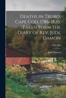 Deaths in Truro, Cape Cod, 1786-1826. Taken Form the Diary of Rev. Jude Damon; 1786-1826 1014374332 Book Cover