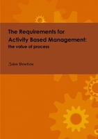 The Requirements for Activity Based Management: the value of process 0557126568 Book Cover