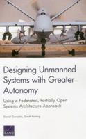Designing Unmanned Systems with Greater Autonomy: Using a Federated, Partially Open Systems Architecture Approach 0833086065 Book Cover