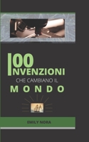 100 INVENZIONE CHE HA CAMBIATO IL MONDO: Discover the inventions that have made our world what it is today B096TN8SLX Book Cover
