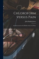 Chloroform Versus Pain: and Paracentesis of the Bladder Above the Pubes 1015368093 Book Cover
