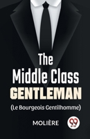 The Middle-Class Gentleman ( le bourgeois gentilhomme) 9358592044 Book Cover