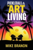 Pickleball and the Art of Living: The Power of Positive Dinking 1952106702 Book Cover