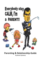 Everybody stay CALM, I'm a PARENT!!: Parenting & Relationship Guide 1520937822 Book Cover