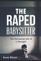 The Raped Babysitter: The Harrowing Tale of a Teenager 1534741356 Book Cover