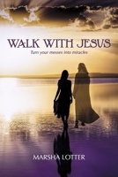 Walk with Jesus: Turn your messes into miracles 1667838342 Book Cover