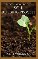 Profound Guide on Soil Building Process: The Ultimate Guide To Soil Building Process B08LL4N4SN Book Cover