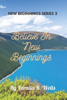 BELIEVE IN NEW BEGINNINGS: NEW BEGINNINGS SERIES 2 (CREATE A NEW BEGINNING) B0BW2C3BBH Book Cover