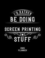 I'd Rather Be Doing Screen Printing Stuff 2020 Planner: Screen Printing Fan 2020 Planner, Funny Design, 2020 Planner for Screen Printing Lover, Christmas Gift for Screen Printing Lover 167890869X Book Cover