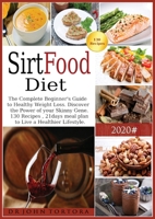 Sirtfood Diet: The Complete Beginner's Guide to Healthy Weight Loss. Discover the Power of your Skinny Gene. 130 Recipes, 21days meal plan to Live a Healthier Lifestyle. 1801110352 Book Cover