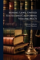 Mining laws, United States and California Volume no.75 1175261289 Book Cover