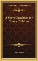 A Short Catechism For Young Children B0BMGTF93B Book Cover