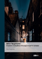 Adieu l'Angleterre - Grandeur et décadence d'un pays vu par les écrivains: " Adieu, old England, Adieu " (French Edition) 2342381611 Book Cover