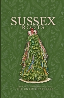 Sussex Roots: Folklore and mythology from Sussex, England (From the Confidential Files of the Untruth Seekers) 1739132319 Book Cover