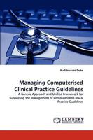 Managing Computerised Clinical Practice Guidelines: A Generic Approach and Unified Framework for Supporting the Management of Computerised Clinical Practice Guidelines 3838339851 Book Cover